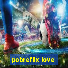 pobreflix love